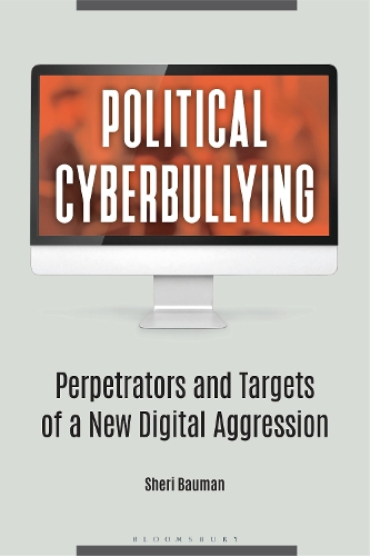 Political Cyberbullying: Perpetrators and Targets of a New Digital Aggression.