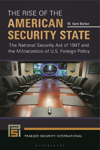 The Rise of the American Security State: The National Security Act of 1947 and the Militarization of U.S. Foreign Policy.