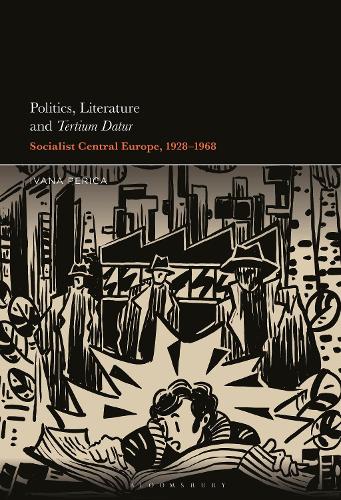 Politics, Literature and Tertium Datur: Socialist Central Europe, 1928-1968.