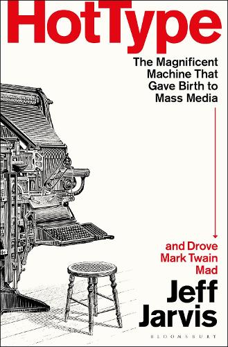 Hot Type: The Magnificent Machine that Gave Birth to Mass Media and Drove Mark Twain Mad.