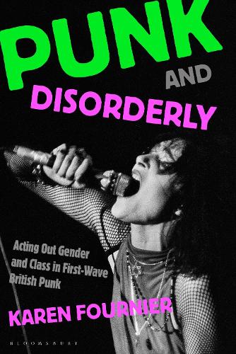 Punk and Disorderly: Acting Out Gender and Class in First-Wave British Punk.