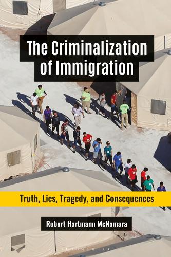 The Criminalization of Immigration: Truth, Lies, Tragedy, and Consequences.