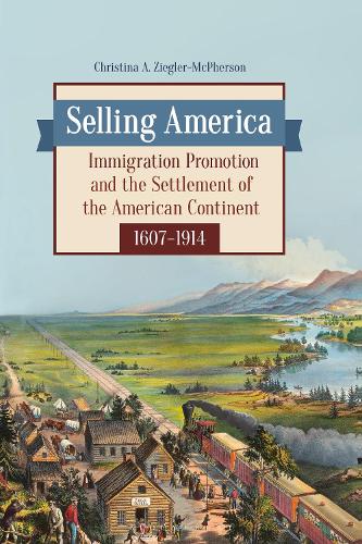Selling America: Immigration Promotion and the Settlement of the American Continent, 1607-1914.