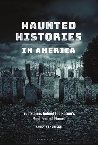 Haunted Histories in America: True Stories behind the Nation's Most Feared Places.