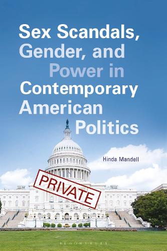 Sex Scandals, Gender, and Power in Contemporary American Politics.