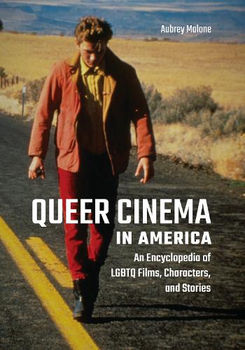 Queer Cinema in America: An Encyclopedia of LGBTQ Films, Characters, and Stories.