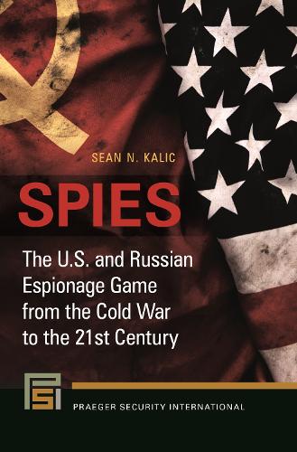 Spies: The U.S. and Russian Espionage Game from the Cold War to the 21st Century.