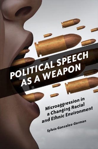 Political Speech as a Weapon: Microaggression in a Changing Racial and Ethnic Environment.