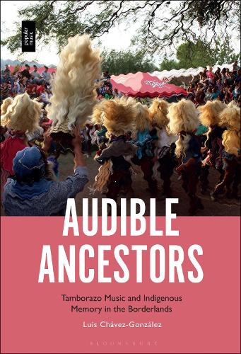 Audible Ancestors: Tamborazo Music and Indigenous Memory in the Borderlands.