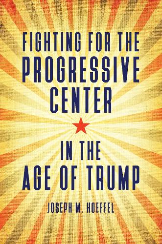 Fighting for the Progressive Center in the Age of Trump.