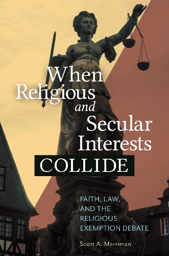 When Religious and Secular Interests Collide: Faith, Law, and the Religious Exemption Debate.