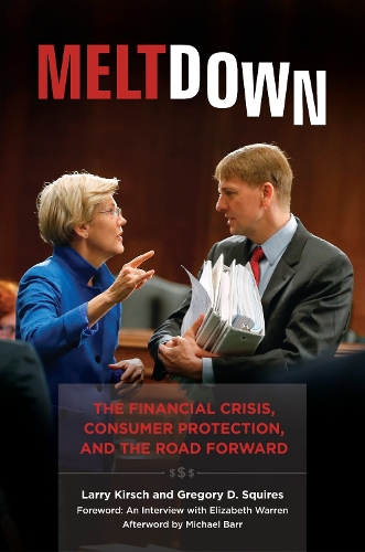 Meltdown: The Financial Crisis, Consumer Protection, and the Road Forward.