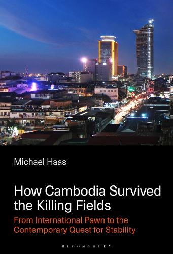 How Cambodia Survived the Killing Fields: From International Pawn to the Contemporary Quest for Stability.