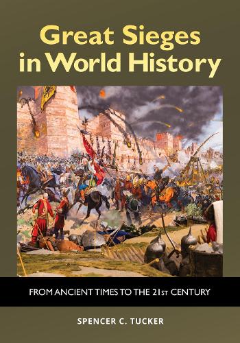 Great Sieges in World History: From Ancient Times to the 21st Century.