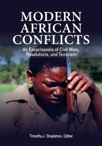 Modern African Conflicts: An Encyclopedia of Civil Wars, Revolutions, and Terrorism.
