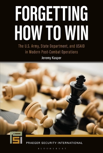 Forgetting How to Win: The U.S. Army, State Department, and Usaid in Modern Post-Combat Operations.