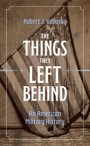 The Things They Left Behind: An American Military History.