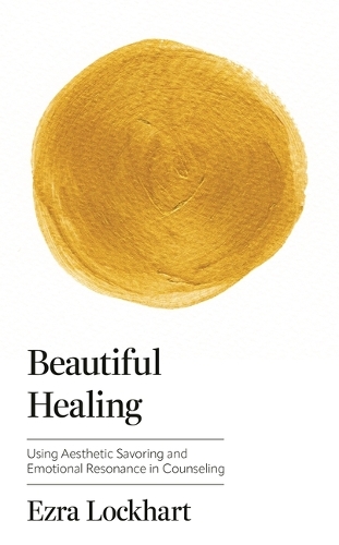 Beautiful Healing: Using Aesthetic Savoring and Emotional Resonance in Counseling.