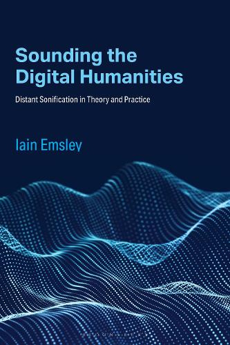 Sounding the Digital Humanities: Distant Sonification in Theory and Practice.