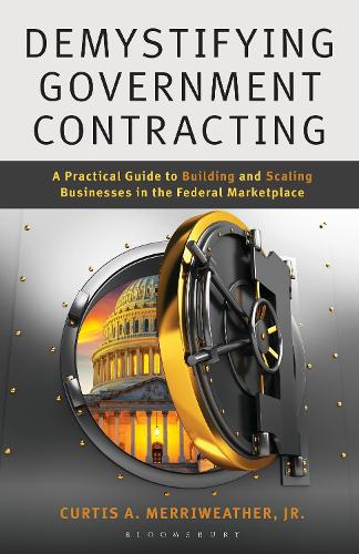 Demystifying Government Contracting: A Practical Guide to Building and Scaling Businesses in the Federal Marketplace.