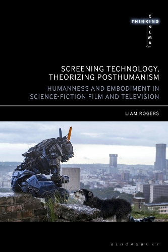 Screening Technology, Theorizing Posthumanism: Humanness and Embodiment in Science Fiction Film and Television.