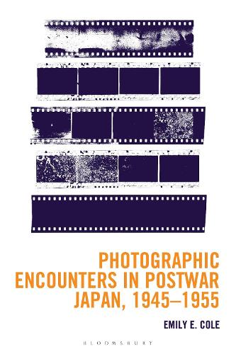Photographic Encounters in Postwar Japan, 1945-1955.
