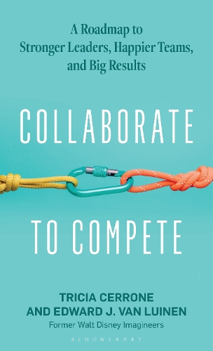Collaborate to Compete: A Roadmap to Stronger Leaders, Happier Teams, and Big Results.