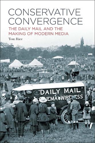 Conservative Convergence: The Daily Mail and the Making of Modern Media.