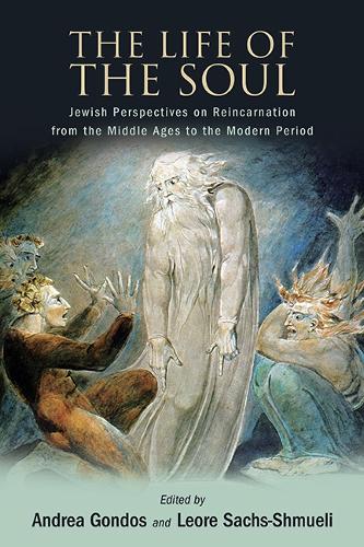The Life of the Soul: Jewish Perspectives on Reincarnation from the Middle Ages to the Modern Period.