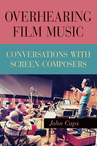 Overhearing Film Music: Conversations with Screen Composers.