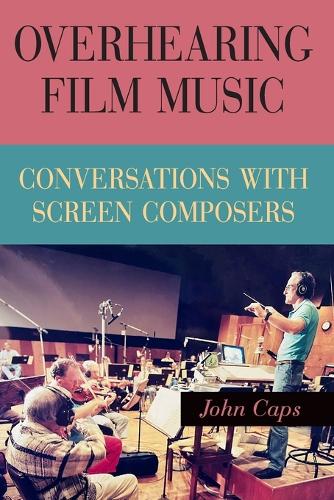 Overhearing Film Music: Conversations with Screen Composers.