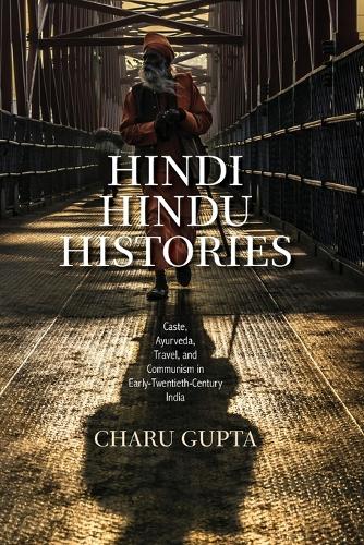 Hindi Hindu Histories: Caste, Ayurveda, Travel, and Communism in Early-Twentieth-Century India.