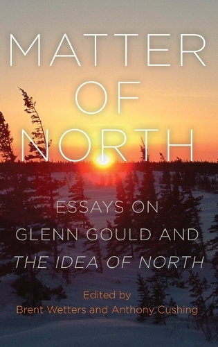 Matter of North: Essays on Glenn Gould and The Idea of North.
