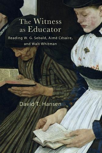 The Witness as Educator: Reading W. G. Sebald, Aime Cesaire, and Walt Whitman.