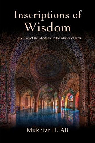 Inscriptions of Wisdom: The Sufism of Ibn al-?Arabi in the Mirror of Jami.