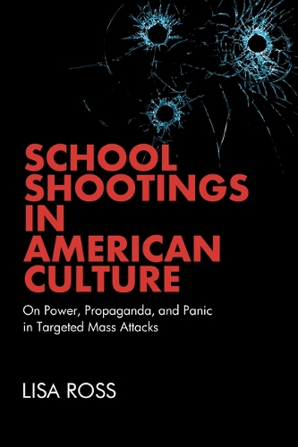 School Shootings in American Culture: On Power, Propaganda, and Panic in Targeted Mass Attacks.