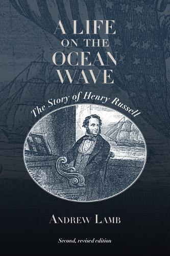 A Life on the Ocean Wave: The Story of Henry Russell. Second, Revised Edition