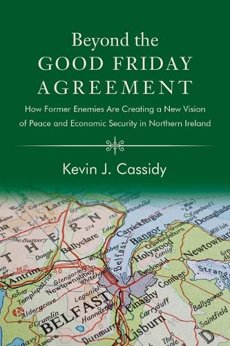 Beyond the Good Friday Agreement: How Former Enemies Are Creating a New Vision of Peace and Economic Security in Northern Ireland.