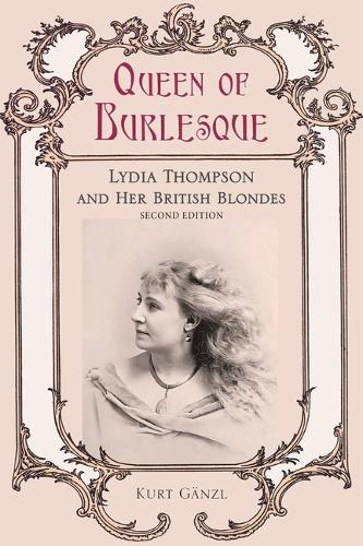 Queen of Burlesque: Lydia Thompson and Her British Blondes. Second Edition
