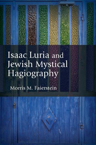 Isaac Luria and Jewish Mystical Hagiography.