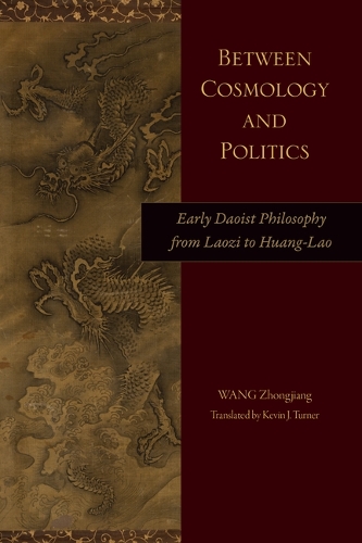 Between Cosmology and Politics: Early Daoist Philosophy from Laozi to Huang-Lao.
