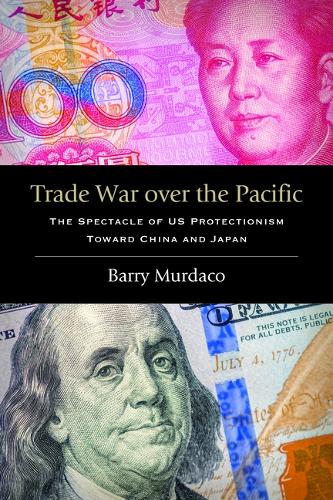 Trade War over the Pacific: The Spectacle of US Protectionism Toward China and Japan.