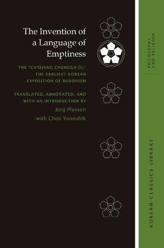 The Invention of a Language of Emptiness: The "Chojang Chungga-ui," the Earliest Korean Exposition of Buddhism.