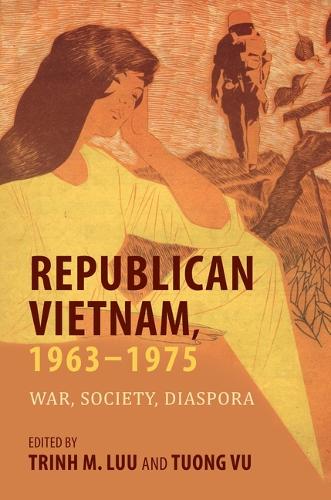 Republican Vietnam, 1963-1975: War, Society, Diaspora.