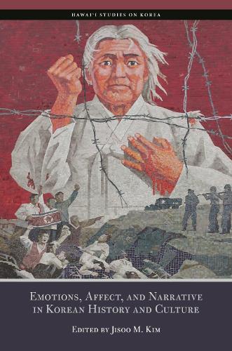 Emotions, Affects, and Narrative in Korean History and Culture.