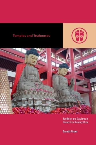 Temples and Teahouses: Buddhism and Secularity in Twenty-First-Century China.
