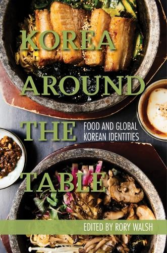 Korea Around the Table: Food and Global Korean Identities.