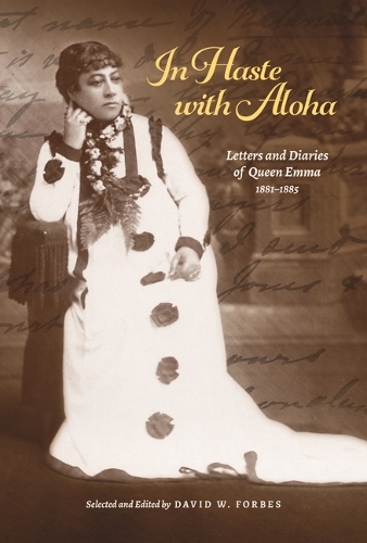 In Haste with Aloha: Letters and Diaries of Queen Emma, 1881-1885.