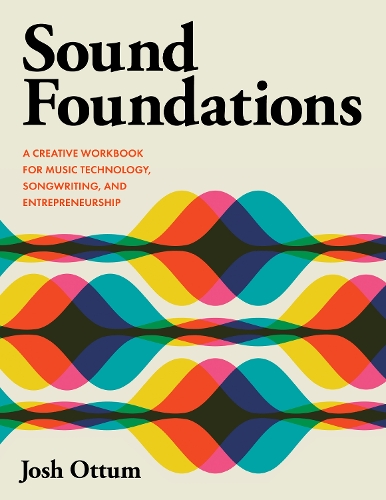 Sound Foundations: A Creative Workbook for Music Technology, Songwriting, and Entrepreneurship.