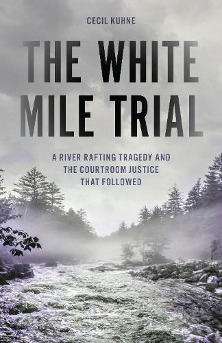 The White Mile Trial: A River Rafting Tragedy and the Courtroom Justice That Followed.